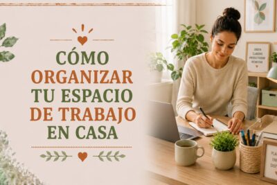Cómo organizar tu espacio de trabajo en casa